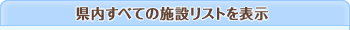 県内すべての施設リストを表示