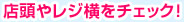 店頭やレジ横をチェック！