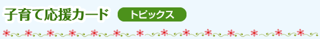 子育て応援カード トピックス
